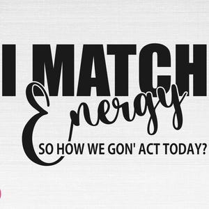 I Match Energy SVG, Sarcasm Svg, Funny Sarcastic Svg, I Match Energy Cut Files, Cricut, Silhouette, Png, Svg, Eps, Dxf