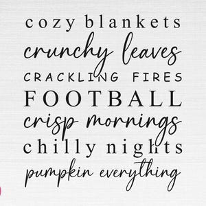 May include: Black and white text on a white background. The text reads: "cozy blankets crunchy leaves crackling fires football crisp mornings chilly nights pumpkin everything"