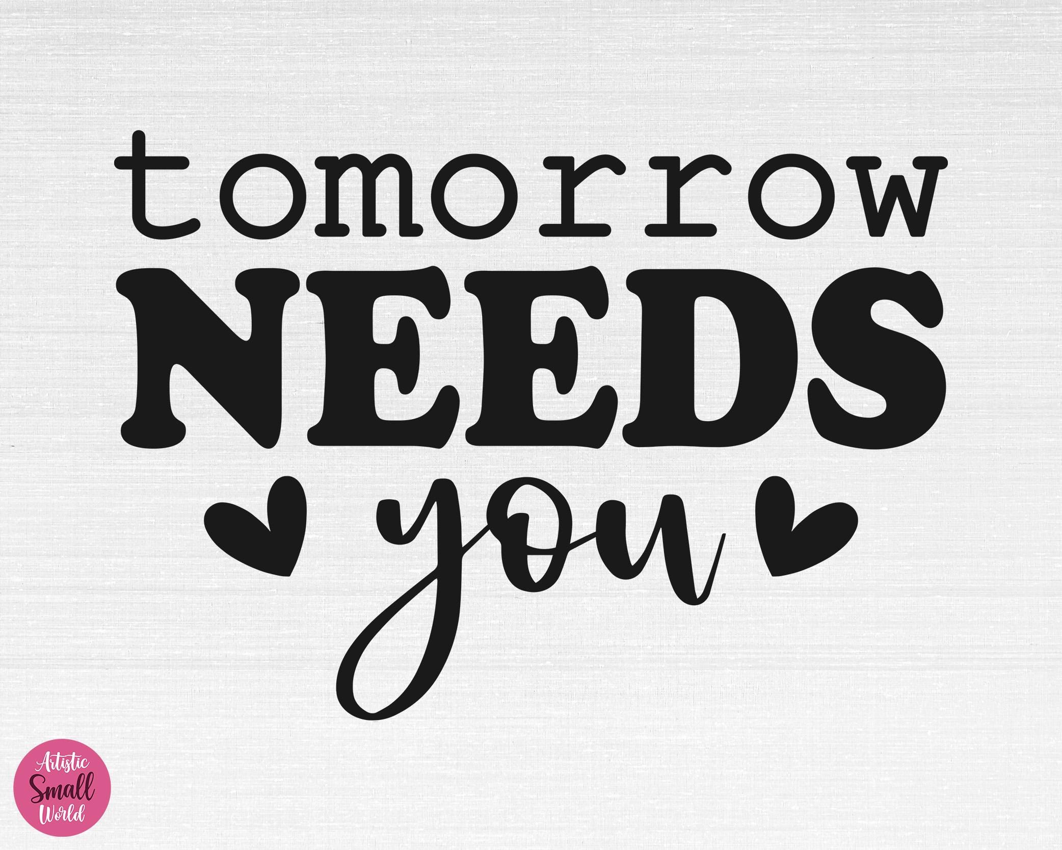 Tomorrow Needs You SVG, Mental Health Svg, Inspirational Svg, Tomorrow Needs You Cut Files, Cricut, Silhouette, Png, Svg, Eps, Dxf