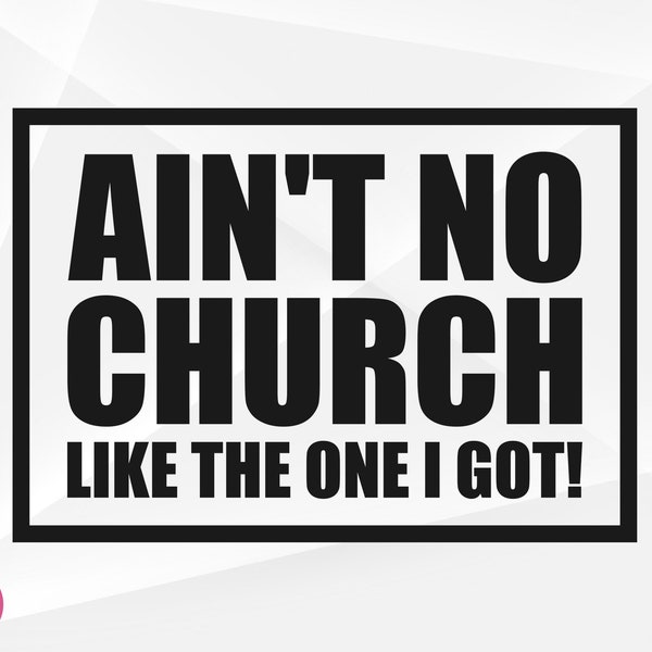 Ain't No Church Like The One I Got SVG, Christian Svg, Church Svg, Faith Svg, Ain't No Church Like The One I Got Cut Files, Cricut, Png, Svg