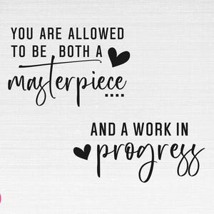 May include: Black and white text on a white background with a heart graphic. The text reads "You are allowed to be both a masterpiece and a work in progress."