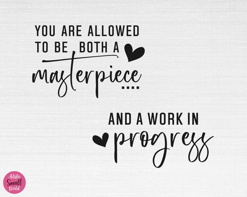 May include: Black and white text on a white background with a heart graphic. The text reads "You are allowed to be both a masterpiece and a work in progress."