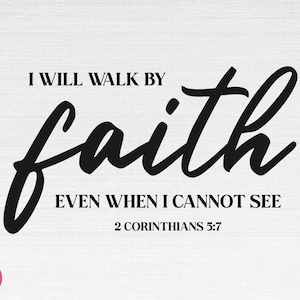 May include: Black and white typography print with the text "I will walk by faith even when I cannot see" and the scripture reference "2 Corinthians 5:7".