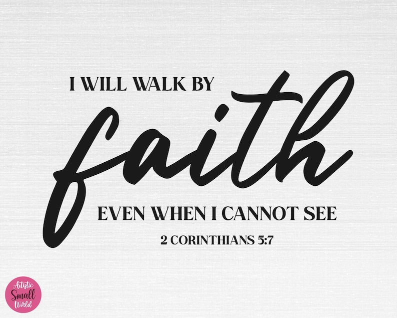May include: Black and white typography print with the text "I will walk by faith even when I cannot see" and the scripture reference "2 Corinthians 5:7".