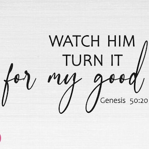 May include: Black and white typography print with the text "Watch Him Turn It For My Good" and the Bible verse "Genesis 50:20".