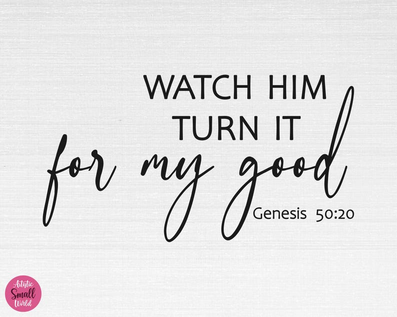 May include: Black and white typography print with the text "Watch Him Turn It For My Good" and the Bible verse "Genesis 50:20".