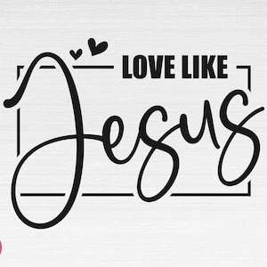 Love Like Jesus SVG, Christian Svg, Religious Svg, Faith Svg, Jesus Svg, Bible Quote Svg, Love Like Jesus Cut Files, Cricut, Png, Svg