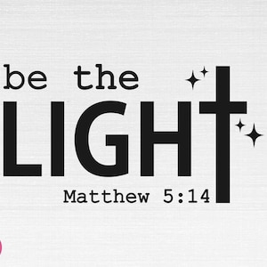 Be The Light SVG, Christian Svg, Religious Svg, Faith Svg, Motivational Svg, Be The Light Cut Files, Cricut, Silhouette, Png, Svg, Eps, Dxf