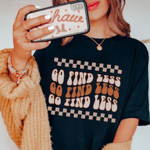 Go Find Less TshIrt, Retro Too much Shirt, Strong Woman Shirt, Funny Feminist Tee, Women Empowerment, Retro Gift for Her