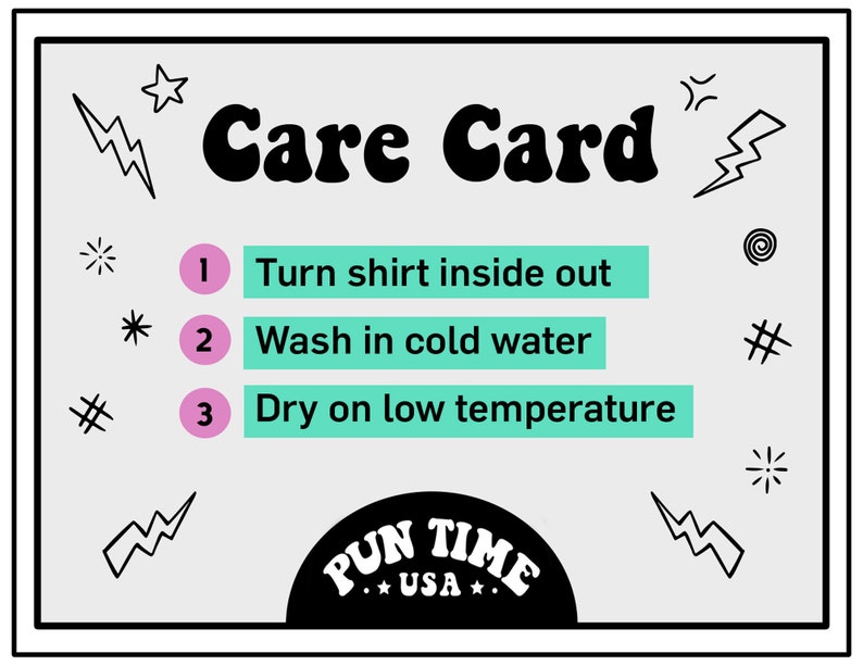 May include: A care card with instructions for washing a shirt. The card has a light gray background with black text and illustrations. The instructions are: turn shirt inside out, wash in cold water, and dry on low temperature. The Pun Time USA logo is at the bottom.