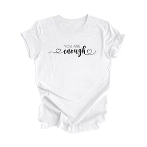 You Are Enough - Positive Quote Shirt, Inspirational Shirt, Motivational Shirt, Kindness Shirt, Being Human Shirt, Empowerment T-shirt, Gift