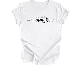 You Are Enough - Positive Quote Shirt, Inspirational Shirt, Motivational Shirt, Kindness Shirt, Being Human Shirt, Empowerment T-shirt, Gift