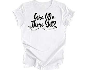 Are We There Yet Shirt Gift, Travel Shirt, Family Vacation Shirts, Adventure Shirt, Road Trip Shirt, Girls Trip Shirt, Travel T-Shirt