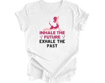 Inhale The Future Exhale The Past - Yoga Gift, Meditation Shirt, Yoga T-shirt, Yoga Lover Gift,  Yoga Teacher Shirt, Wellness Shirt