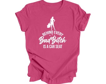 Behind Every Bad Bitch Is A Car Seat - Mom Gift, Mom Shirt, Funny Mom Shirt, Mama Shirt, Mother's Day Gift,  Mother T-Shirt, Ladies Shirt