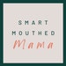 Smart Mouthed Mama