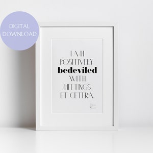 Moira Rose Quote / I Am Positively Bedeviled with Meetings Et Cetera / Schitt&#39;s Creek / Funny Gift / Office Decor / DIGITAL DOWNLOAD