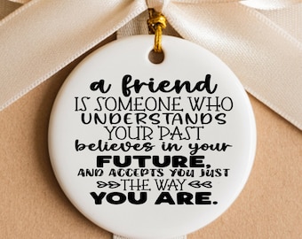 A Friend Is Someone Who Understands Your Past Ceramic Ornament, Best Friend Gift, Thank Gift, True Friendship, Appreciation Gifts