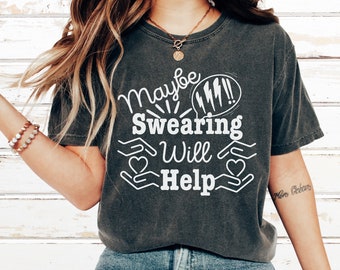 Maybe Swearing Will Help, Funny Shirts, Funny Tees, Memes Shirt Sarcastic Shirts, humor shirt, Sayings Shirt, Sarcasm Quotes Tee