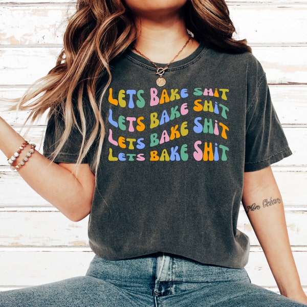 Lets Bake Sh*t, Baking Shirts, Baking Gifts, Funny Baking Shirt,Cookie Mom, Bakers Gift, Baking Lover Shirt, Cookie Shirt, Funny Baking Gift