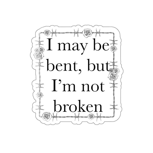 I May Be Bent, But I’m Not Broken - Cute Sticker, Hand Drawn Sticker, Vinyl Sticker, Motivational Sticker, Inspirational Sticker, Cute Decal