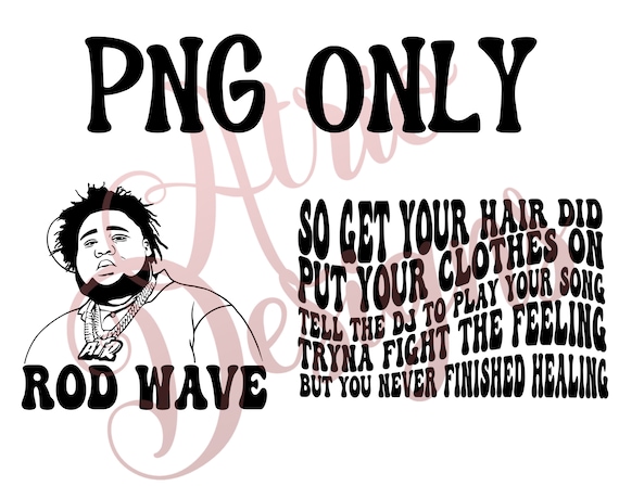 So Get Your Hair Did Put Your Clothes On lyrics 3 Files Rod Wave Wavy Font PNG Sublimation Cut File Updated Version