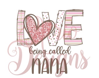 Love Being Called Nana PNG, Sublimation PNG, Valentine’s