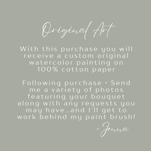 May include: A sage green informational graphic with white text that reads: Original Art. With this purchase you will receive a custom original watercolor painting on 100% cotton paper. Following purchase, send photos of your bouquet and requests.