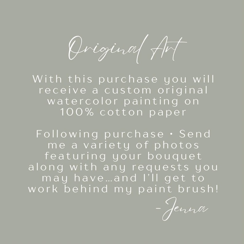 May include: A sage green informational graphic with white text that reads: Original Art. With this purchase you will receive a custom original watercolor painting on 100% cotton paper. Following purchase, send photos of your bouquet and requests.