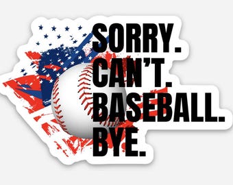 May include: A white baseball with red stitching is partially visible against a red, white and blue American flag background. The text "SORRY. CAN'T. BASEBALL. BYE." is in black letters.