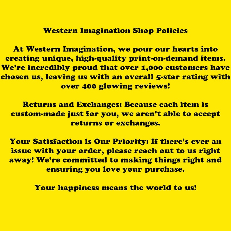 K&ouml;nnte beinhalten: Gelber Hintergrund mit schwarzem Text, der die Richtlinien des Western Imagination Shops darstellt. Der Text hebt das Engagement des Shops f&uuml;r hochwertige Print-on-Demand-Artikel, Kundenzufriedenheit und die R&uuml;ckgabebedingungen hervor.