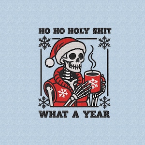 May include: A humorous graphic featuring a skeleton wearing a Santa hat and red jacket, holding a mug with a snowflake design. The text reads "HO HO HOLY SHIT WHAT A YEAR" in a rectangular frame with snowflakes.
