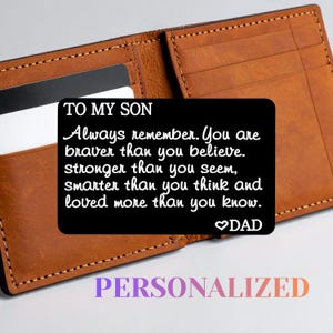 May include: A black rectangular metal wallet insert card featuring white engraved text that reads: TO MY SON Always remember. You are braver than you believe. stronger than you seem, Smarter than you think and loved more than you know. ♡DAD