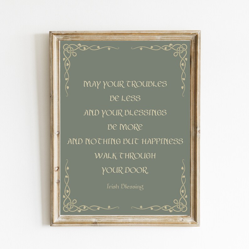 May include: A framed print with a green background and gold lettering. The text reads "May your troubles be less and your blessings be more and nothing but happiness walk through your door. Irish Blessing."