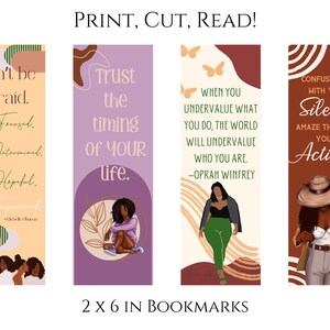 May include: Four printable bookmarks with inspirational quotes and illustrations of Black women. The quotes are: "Don't be afraid. Be Focused. Be Determined. Be Hopeful. Be Empowered."  "Trust the timing of your life."  "When you undervalue what you do, the world will undervalue who you are. - Oprah Winfrey"  "Confuse them with your silence. Amaze them with your actions."