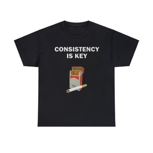 May include: Black t-shirt with white text that reads "CONSISTENCY IS KEY" and a graphic of a pack of cigarettes with one cigarette sticking out.