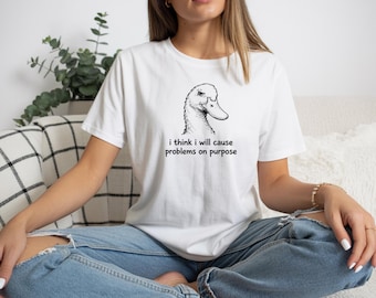 I Think I Will Cause Problems On Purpose Duck Shirt, Funny Duck Meme Shirt, Chaotic Duck Humor Tee, Silly Goose Vibes Shirt