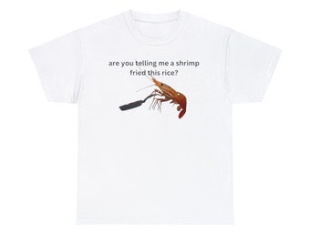 Are You Telling Me a Shrimp Fried This Rice Tee - Funny Unisex Shirt, Quirky Meme Design, Perfect for Humor Fans and Food Lovers