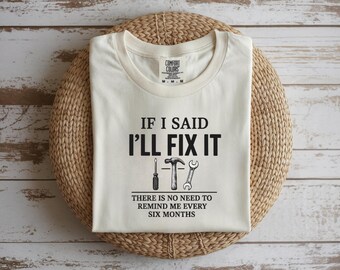 I Said I'll Fix It Ironic Husband Gift Tee, Home Repair Joke Unisex Crewneck Sweatshirt