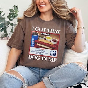 I Got That Dog In Me Shirt (White Text), Keep 150 Dank Meme Shirt, Costco Hot Dog Shirt, Funny Quote Shirt, Comfort Colors Shirt