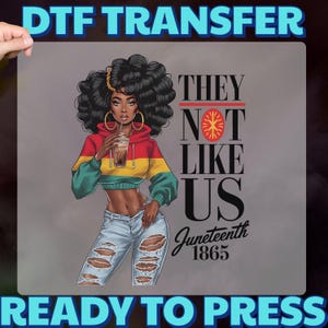 May include: DTF transfer featuring a stylish illustration of a Black woman with large curly hair, wearing a colorful hoodie and ripped jeans. Text reads "THEY NOT LIKE US" and "Juneteenth 1865". Ready to press.