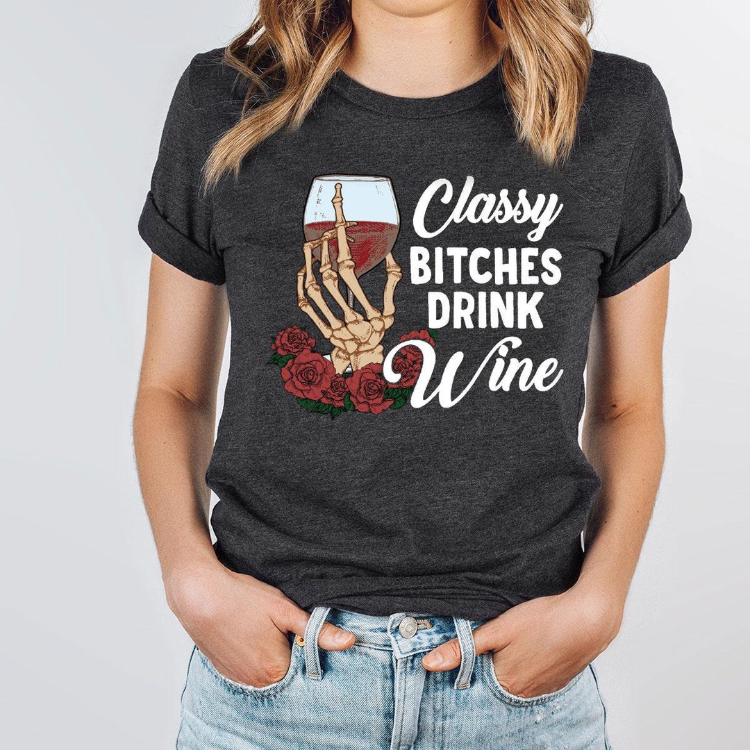 Classy Bitches Drink Wine Shirt, Drink Wine Shirt, Skeleton Hand Wine