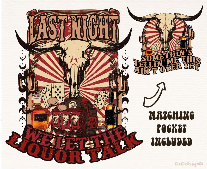 May include: A vintage-style graphic design with a skull of a bull, playing cards, dice, and a slot machine. The text reads "Last Night We Let The Liquor Talk" and "Somethin's Tellin' Me This Ain't Over Yet".