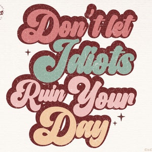 Mental Health PNG-Don&#39;t Let Idiots Ruin Your Day PNG, Motivational Png, Funny Png, Retro Png, Trendy Png, Inspirational Png, Design Download
