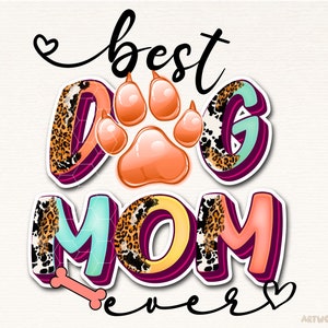 Dog Mom PNG, Best Dog Mom Ever, Dog Paw Png, Dog Mom Life Png, Sublimation Design Downloads, Pet Love Png, Mom Of Dogs Png, Instant Download