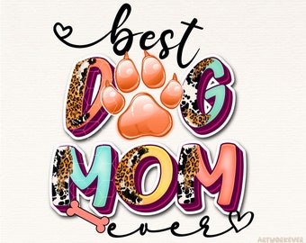 Dog Mom PNG, Best Dog Mom Ever, Dog Paw Png, Dog Mom Life Png, Sublimation Design Downloads, Pet Love Png, Mom Of Dogs Png, Instant Download