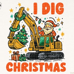 May include: A yellow excavator with Santa Claus in the driver's seat, decorated with a Christmas tree and garland. The text "I DIG CHRISTMAS" is in orange. Presents and stars complete the festive design.