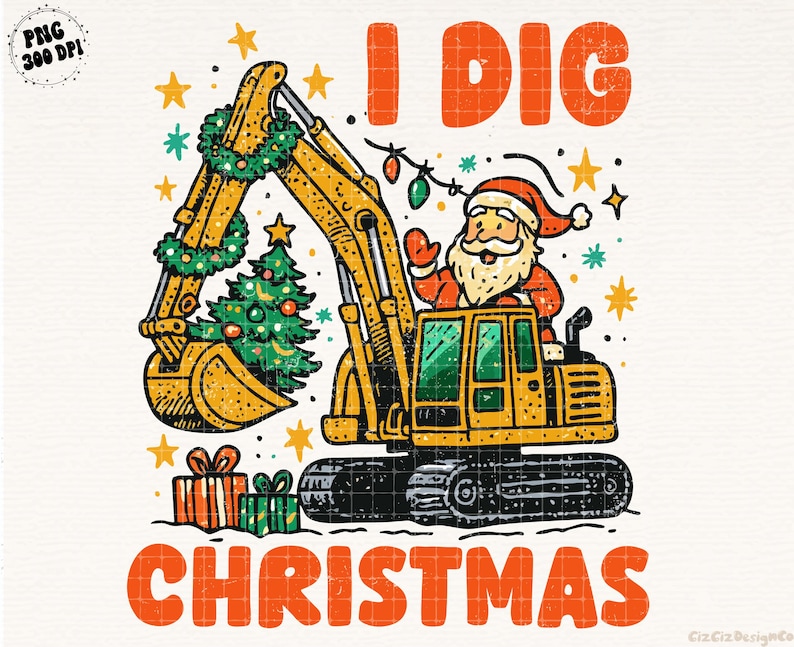 May include: A yellow excavator with Santa Claus in the driver's seat, decorated with a Christmas tree and garland. The text "I DIG CHRISTMAS" is in orange. Presents and stars complete the festive design.