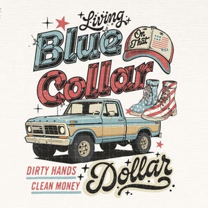 May include: Vintage-style graphic featuring a light blue pickup truck with a tan stripe, the words "Living Blue Collar Dollar", a baseball cap, and two pairs of boots. The text "Dirty Hands Clean Money" is also included.
