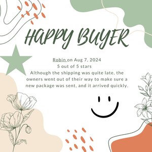 May include: A white background with green and orange abstract shapes. The text "HAPPY BUYER" is in green text. The text "Robin on Aug 7, 2024 5 out of 5 stars" is in black text. The text "Although the shipping was quite late, the owners went out of their way to make sure a new package was sent, and it arrived quickly." is in black text. A black and white smiley face is in the bottom right corner.